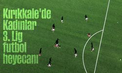 Kırıkkale'de, Kadınlar 3. Lig futbol heyecanı