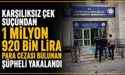 Karşılıksız çek suçundan 1 milyon 920 bin lira para cezası bulunan şüpheli yakalandı