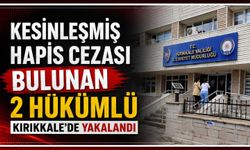 Kesinleşmiş hapis cezası bulunan 2 hükümlü Kırıkkale’de yakalandı