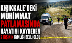 Mühimmat patlamasında hayatını kaybeden 2 kişinin kimliği belli oldu