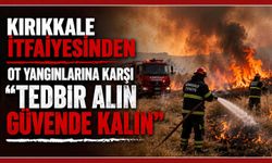 Kırıkkale İtfaiyesinden ot yangınlarına karşı “Tedbir Alın Güvende Kalın” çağrısı