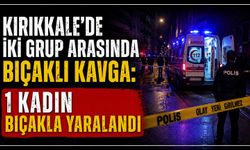 Kırıkkale’de iki grup arasında bıçaklı kavga: 1 kadın bıçakla yaralandı