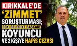 Kırıkkale'de 'zimmet' soruşturması; eski belediye başkanı Koyuncu ve 2 kişiye hapis cezası