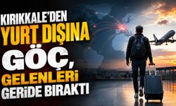 Kırıkkale’den yurt dışına göç, gelenleri geride bıraktı