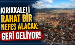 Kırıkkaleli rahat bir nefes alacak: Geri geliyor!