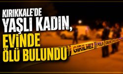 Kırıkkale'de yaşlı kadın, evinde ölü bulundu