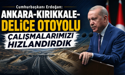 Cumhurbaşkanı Erdoğan: "Ankara-Kırıkkale-Delice Otoyolu çalışmalarımızı hızlandırdık"