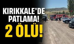 Kırıkkale'de patlama meydana geldi: 2 Ölü