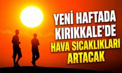 Yeni haftada Kırıkkale'de hava sıcaklıkları artacak