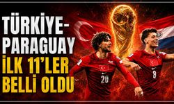 Türkiye-Paraguay ilk 11’ler belli oldu