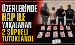 Üzerlerinde hap ile yakalanan 2 şüpheli tutuklandı