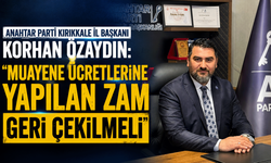 Anahtar Parti Kırıkkale İl Başkanı Korhan Özaydın: "Muayene ücretlerine yapılan zam geri çekilmeli"