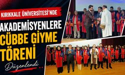Kırıkkale Üniversitesi'nde Akademisyenlere Cübbe Giyme Töreni Düzenlendi