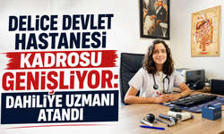 Delice Devlet Hastanesi kadrosu genişliyor: Dahiliye Uzmanı atandı