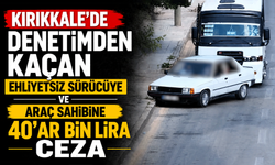 Kırıkkale’de denetimden kaçan ehliyetsiz sürücüye ve araç sahibine 40'ar bin lira ceza