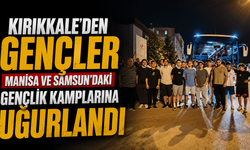 Kırıkkale'den gençler Manisa ve Samsun'daki gençlik kamplarına uğurlandı