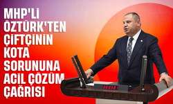 MHP'li Öztürk'ten çiftçinin kota sorununa acil çözüm çağrısı