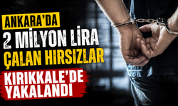 Ankara'da 2 milyon lira çalan hırsızlar Kırıkkale'de yakalandı