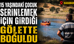 15 yaşındaki çocuk serinlemek için girdiği gölette boğuldu