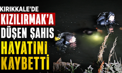 Kırıkkale’de Kızılırmak’a düşen şahıs hayatını kaybetti