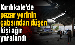Kırıkkale’de pazar yerinin çatısından düşen kişi ağır yaralandı