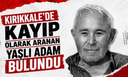 Kırıkkale’de kayıp olarak aranan yaşlı adam bulundu