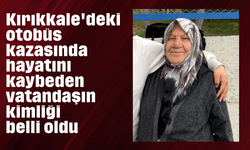 Kırıkkale'deki otobüs kazasında hayatını kaybeden vatandaşın kimliği belli oldu