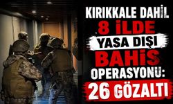 Kırıkkale dahil 8 ilde yasa dışı bahis operasyonu: 26 gözaltı