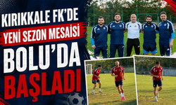 Kırıkkale FK'de yeni sezon mesaisi Bolu'da başladı