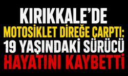 Kırıkkale’de motosiklet direğe çarptı: 19 yaşındaki sürücü hayatını kaybetti
