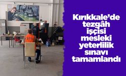 Kırıkkale’de tezgâh işçisi mesleki yeterlilik sınavı tamamlandı