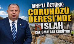 MHP’li Öztürk: Çoruhözü Deresi'nde ıslah çalışmaları sürüyor