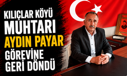 Kılıçlar Köyü Muhtarı Aydın Payar görevine geri döndü
