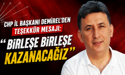CHP İl Başkanı Demirel’den teşekkür mesajı: “Birleşe birleşe kazanacağız”