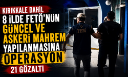 Kırıkkale dahil 8 ilde FETÖ'nün güncel ve askeri mahrem yapılanmasına operasyon: 21 gözaltı