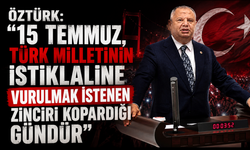 Öztürk: "15 Temmuz, Türk milletinin istiklaline vurulmak istenen zinciri kopardığı gündür"