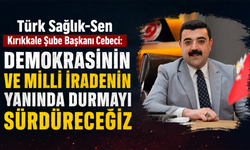 Türk Sağlık-Sen Kırıkkale Şube Başkanı Cebeci: "Demokrasinin ve milli iradenin yanında durmayı sürdüreceğiz"