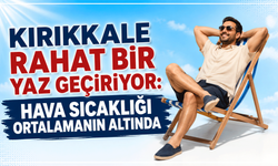 Kırıkkale rahat bir yaz geçiriyor: Hava sıcaklığı ortalamanın altında