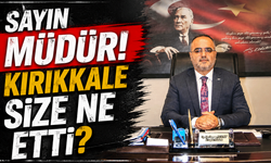 SAYIN MÜDÜR! KIRIKKALE SİZE NE ETTİ?