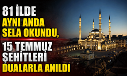 81 ilde aynı anda sela okundu, 15 Temmuz Şehitleri dualarla anıldı