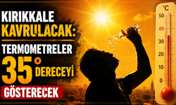 Kırıkkale kavrulacak: Termometreler 35 dereceyi gösterecek