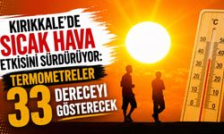 Kırıkkale'de sıcak hava etkisini sürdürüyor: Termometreler 33 dereceyi gösterecek
