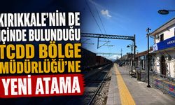 Kırıkkale'nin de içinde bulunduğu TCDD Bölge Müdürlüğü'ne yeni atama