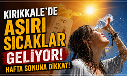 Kırıkkale’de aşırı sıcaklar geliyor! Hafta sonuna dikkat!