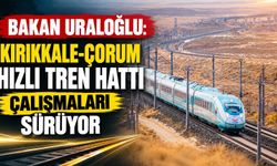 Bakan Uraloğlu: Kırıkkale-Çorum hızlı tren hattı çalışmaları sürüyor