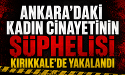 Ankara'daki kadın cinayetinin şüphelisi Kırıkkale'de yakalandı