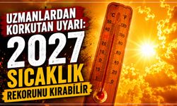 Uzmanlardan korkutan uyarı: 2027 sıcaklık rekorunu kırabilir