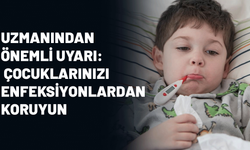 Uzmanından önemli uyarı: Çocuklarınızı enfeksiyonlardan koruyun
