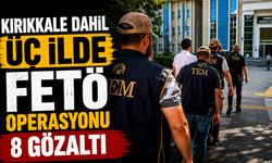 Kırıkkale dahil üç ilde FETÖ operasyonu: 8 gözaltı