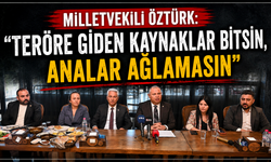 Milletvekili Öztürk: “Teröre giden kaynaklar bitsin, analar ağlamasın”